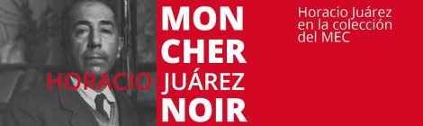 Mon cher Noir. Horacio Juárez en la colección del MEC (2018)