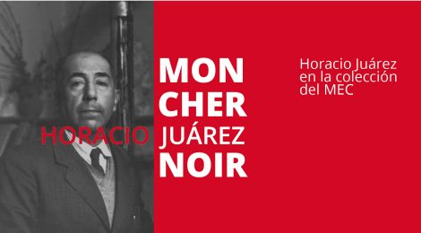 Mon cher Noir. Horacio Juárez en la colección del MEC (2018)